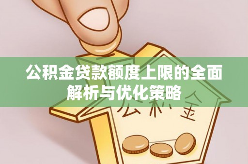 榆阳公积金贷款额度上限的全面解析与优化策略