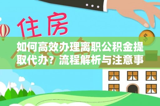 榆阳如何高效办理离职公积金提取代办？流程解析与注意事项