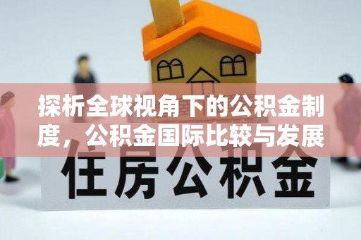 榆阳探析全球视角下的公积金制度，公积金国际比较与发展趋势