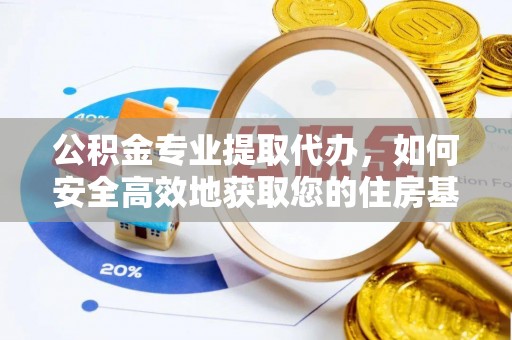 榆阳公积金专业提取代办，如何安全高效地获取您的住房基金