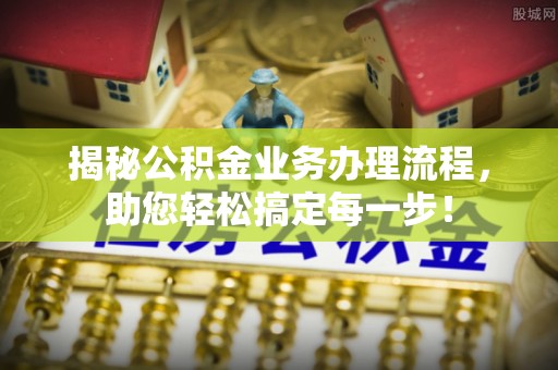 榆阳揭秘公积金业务办理流程，助您轻松搞定每一步！