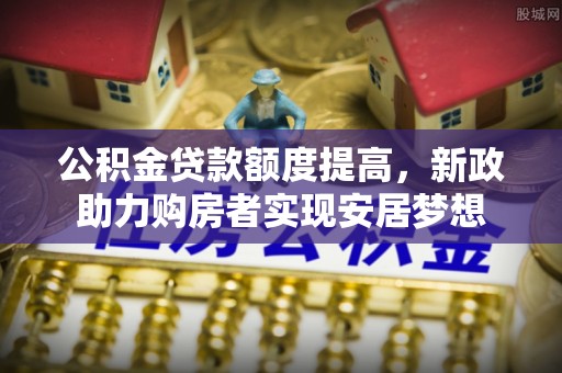 榆阳公积金贷款额度提高，新政助力购房者实现安居梦想