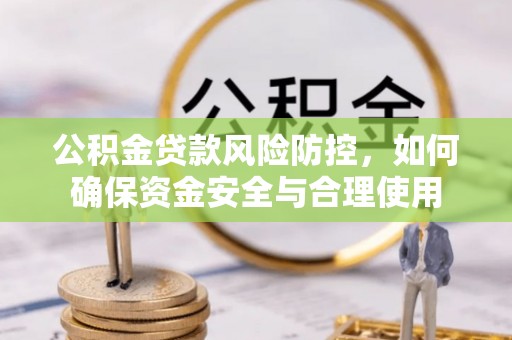榆阳公积金贷款风险防控，如何确保资金安全与合理使用