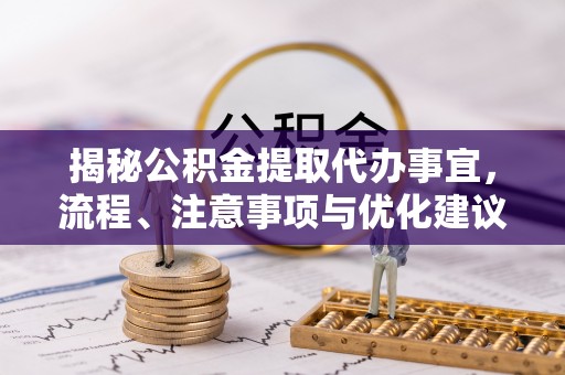 榆阳揭秘公积金提取代办事宜，流程、注意事项与优化建议