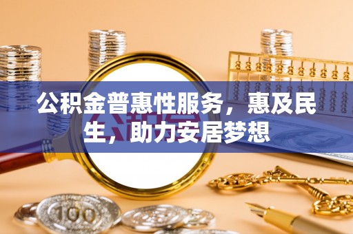 榆阳公积金普惠性服务，惠及民生，助力安居梦想