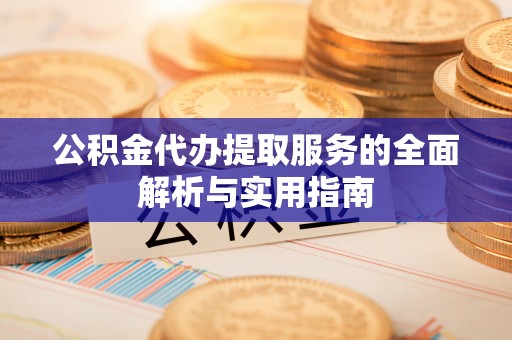 榆阳公积金代办提取服务的全面解析与实用指南