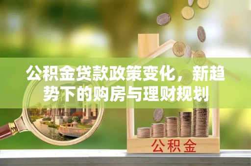 榆阳公积金贷款政策变化，新趋势下的购房与理财规划