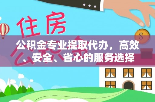 榆阳公积金专业提取代办，高效、安全、省心的服务选择