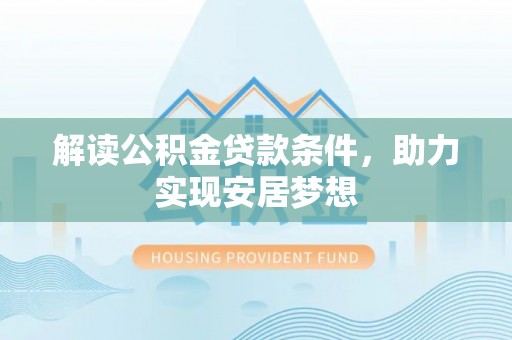 榆阳解读公积金贷款条件，助力实现安居梦想