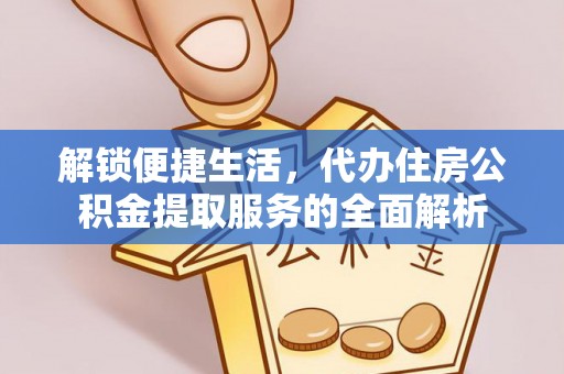 榆阳解锁便捷生活，代办住房公积金提取服务的全面解析