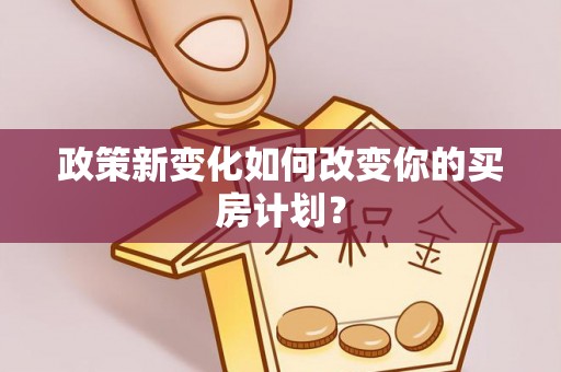 榆阳政策新变化如何改变你的买房计划？