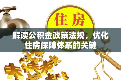 榆阳解读公积金政策法规，优化住房保障体系的关键