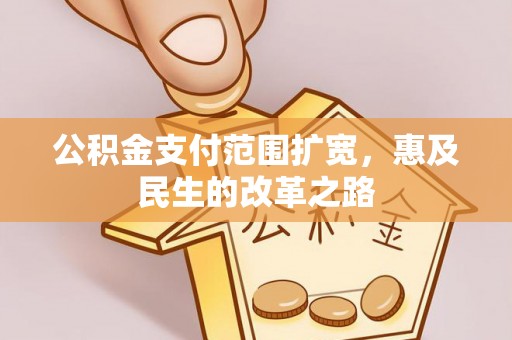 榆阳公积金支付范围扩宽，惠及民生的改革之路