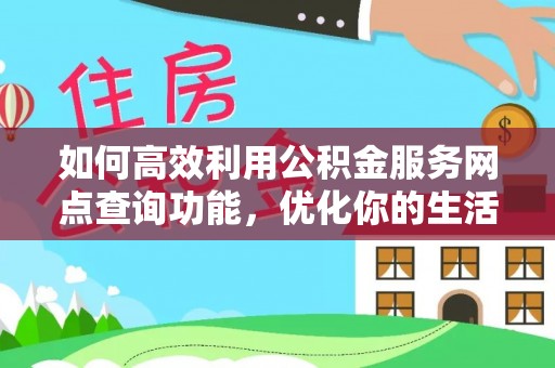 榆阳如何高效利用公积金服务网点查询功能，优化你的生活规划