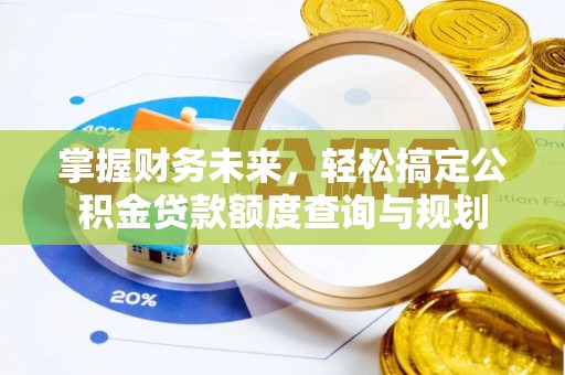 榆阳掌握财务未来，轻松搞定公积金贷款额度查询与规划