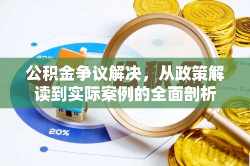 榆阳公积金争议解决，从政策解读到实际案例的全面剖析