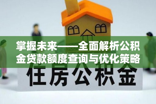 榆阳掌握未来——全面解析公积金贷款额度查询与优化策略