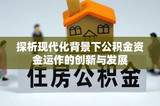 榆阳探析现代化背景下公积金资金运作的创新与发展