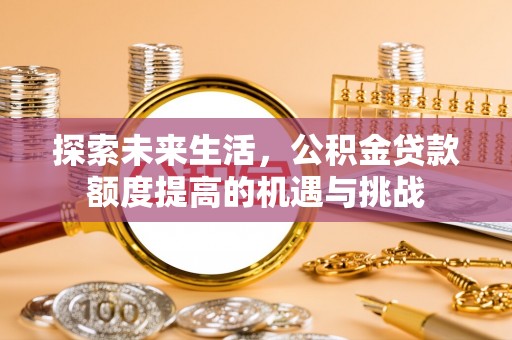 榆阳探索未来生活，公积金贷款额度提高的机遇与挑战