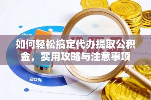 榆阳如何轻松搞定代办提取公积金，实用攻略与注意事项