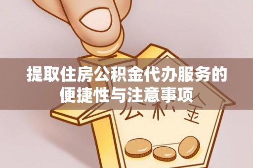 榆阳提取住房公积金代办服务的便捷性与注意事项
