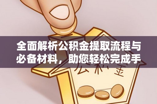 榆阳全面解析公积金提取流程与必备材料，助您轻松完成手续办理