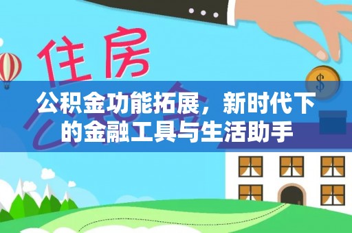 榆阳公积金功能拓展，新时代下的金融工具与生活助手