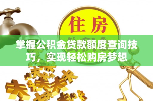 榆阳掌握公积金贷款额度查询技巧，实现轻松购房梦想