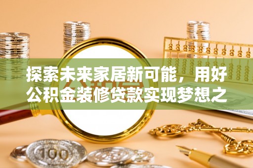 榆阳探索未来家居新可能，用好公积金装修贷款实现梦想之家