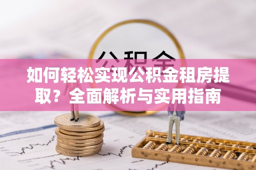榆阳如何轻松实现公积金租房提取？全面解析与实用指南