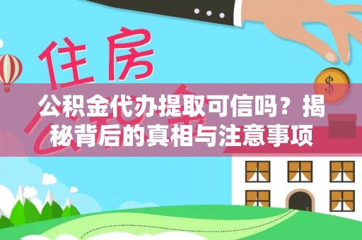 榆阳公积金代办提取可信吗？揭秘背后的真相与注意事项