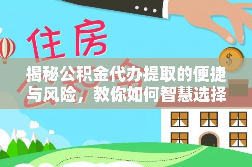榆阳揭秘公积金代办提取的便捷与风险，教你如何智慧选择