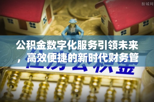 榆阳公积金数字化服务引领未来，高效便捷的新时代财务管理