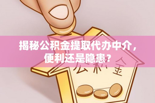 榆阳揭秘公积金提取代办中介，便利还是隐患？