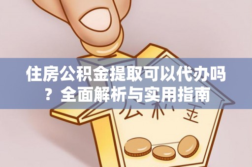 榆阳住房公积金提取可以代办吗？全面解析与实用指南