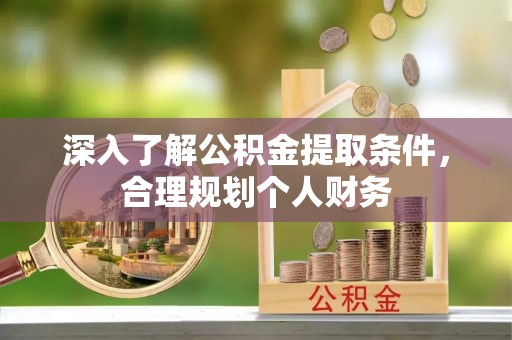 榆阳深入了解公积金提取条件，合理规划个人财务