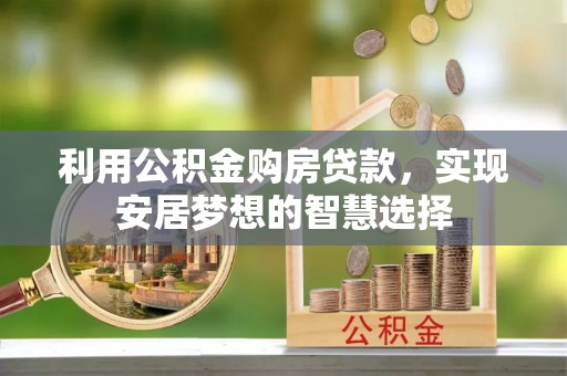 榆阳利用公积金购房贷款，实现安居梦想的智慧选择