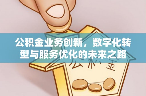 榆阳公积金业务创新，数字化转型与服务优化的未来之路