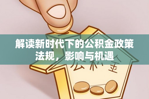榆阳解读新时代下的公积金政策法规，影响与机遇