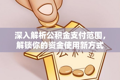榆阳深入解析公积金支付范围，解锁你的资金使用新方式