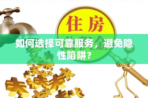 榆阳如何选择可靠服务，避免隐性陷阱？