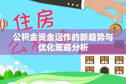 榆阳公积金资金运作的新趋势与优化策略分析