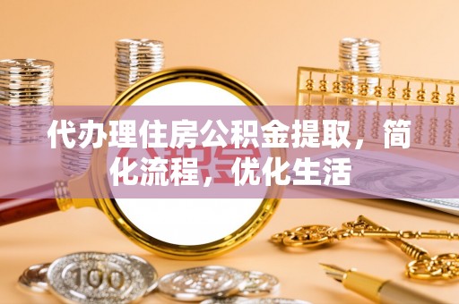 榆阳代办理住房公积金提取，简化流程，优化生活