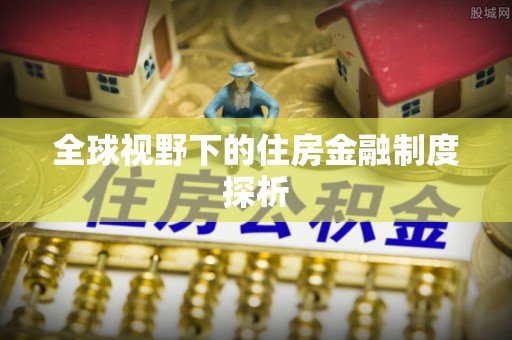榆阳全球视野下的住房金融制度探析