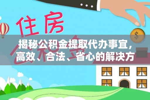 榆阳揭秘公积金提取代办事宜，高效、合法、省心的解决方案
