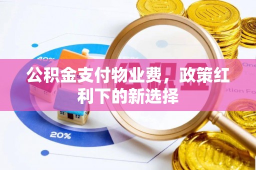 榆阳公积金支付物业费，政策红利下的新选择