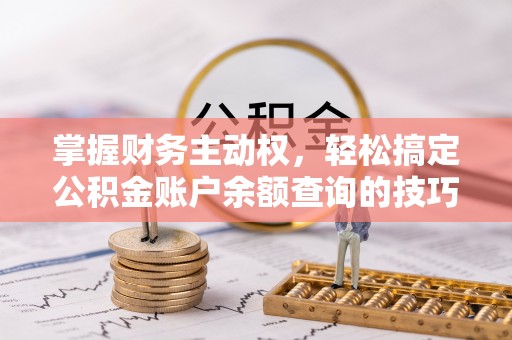 榆阳掌握财务主动权，轻松搞定公积金账户余额查询的技巧与方法