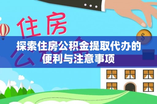 榆阳探索住房公积金提取代办的便利与注意事项