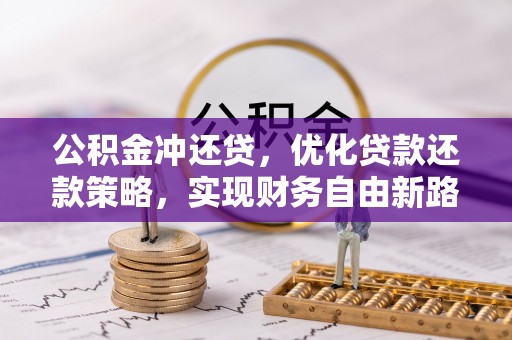 榆阳公积金冲还贷，优化贷款还款策略，实现财务自由新路径