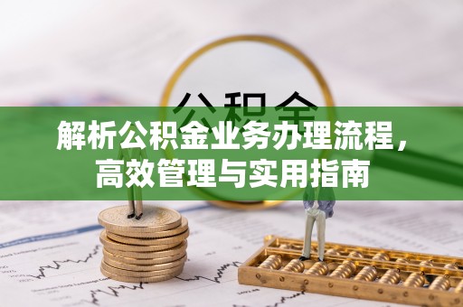 榆阳解析公积金业务办理流程，高效管理与实用指南